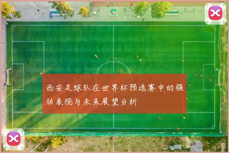 西安足球队在世界杯预选赛中的强劲表现与未来展望分析