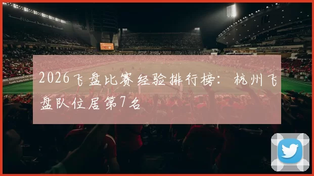 2026飞盘比赛经验排行榜：杭州飞盘队位居第7名